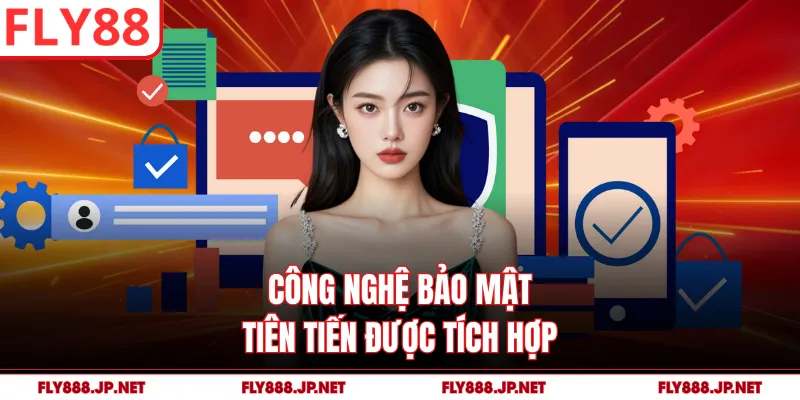 Công nghệ bảo mật tiên tiến được tích hợp